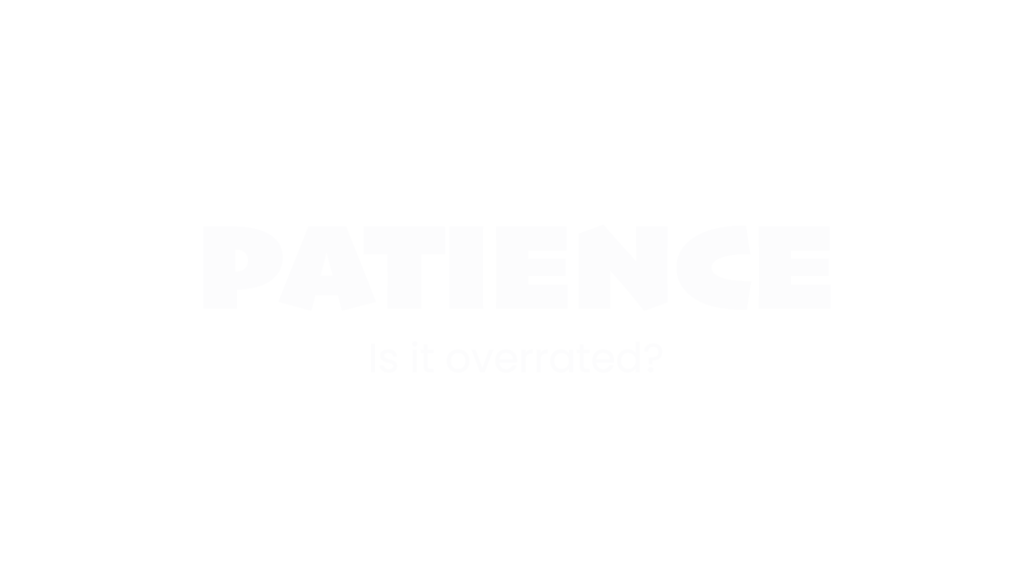 Patience. Is it overrated?